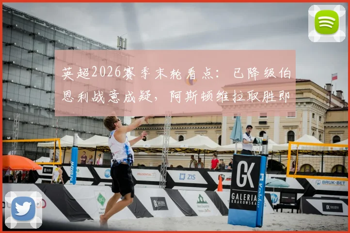 英超2026赛季末轮看点:已降级伯恩利战意成疑,阿斯顿维拉取胜即可锁定欧冠正赛席位