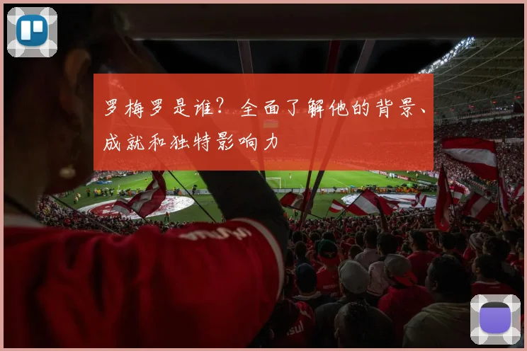 罗梅罗是谁？全面了解他的背景、成就和独特影响力