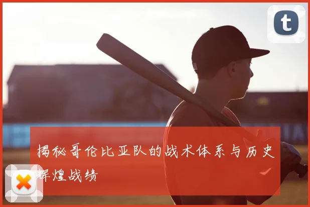 揭秘哥伦比亚队的战术体系与历史辉煌战绩