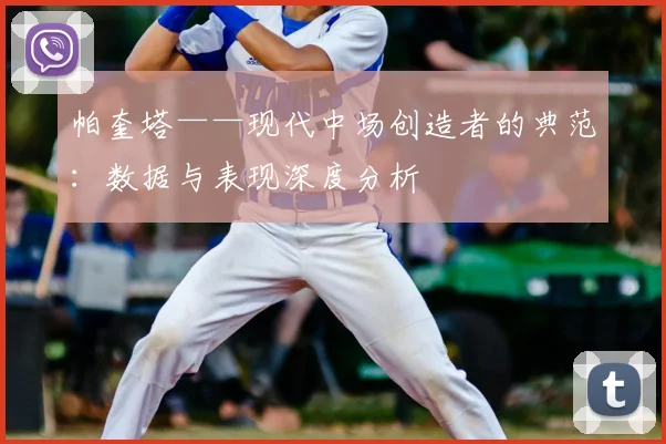 帕奎塔——现代中场创造者的典范:数据与表现深度分析