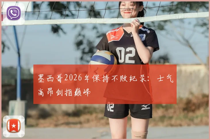 墨西哥2026年保持不败纪录：士气高昂剑指巅峰