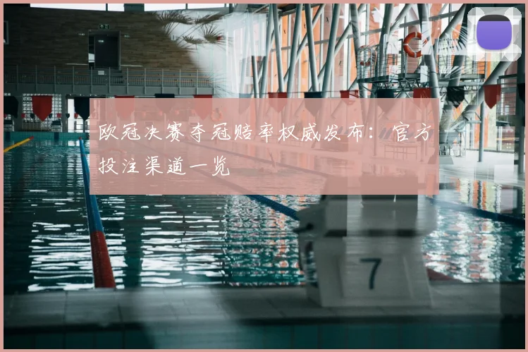 欧冠决赛夺冠赔率权威发布：官方投注渠道一览
