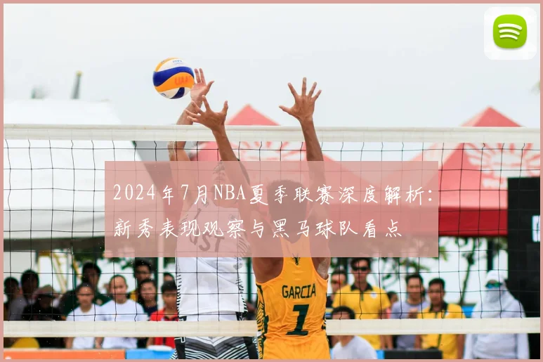 2024年7月NBA夏季联赛深度解析：新秀表现观察与黑马球队看点
